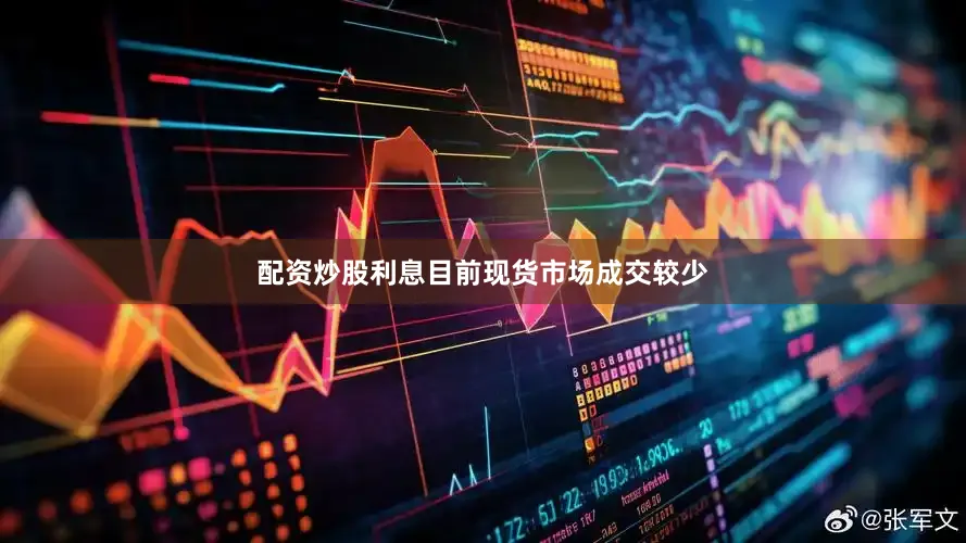 配资炒股利息目前现货市场成交较少