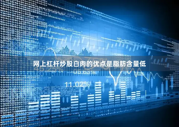 网上杠杆炒股白肉的优点是脂肪含量低