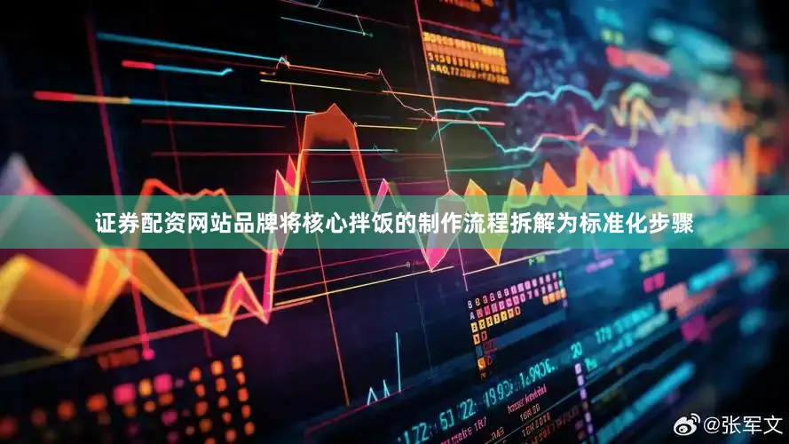 证券配资网站品牌将核心拌饭的制作流程拆解为标准化步骤