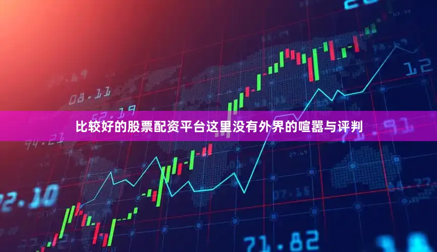 比较好的股票配资平台这里没有外界的喧嚣与评判
