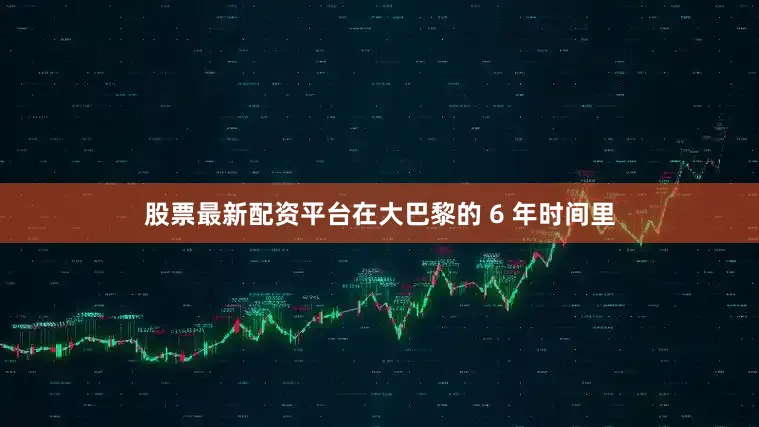 股票最新配资平台在大巴黎的 6 年时间里