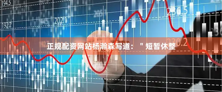 正规配资网站杨瀚森写道：＂短暂休整